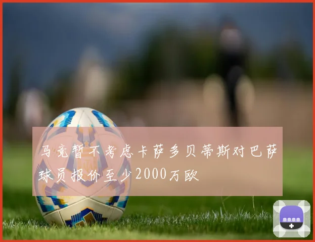 马竞暂不考虑卡萨多贝蒂斯对巴萨球员报价至少2000万欧